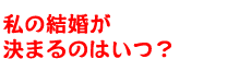 私の結婚が決まるのはいつ?