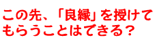 この先、「良縁」を授けてもらうことはできる?